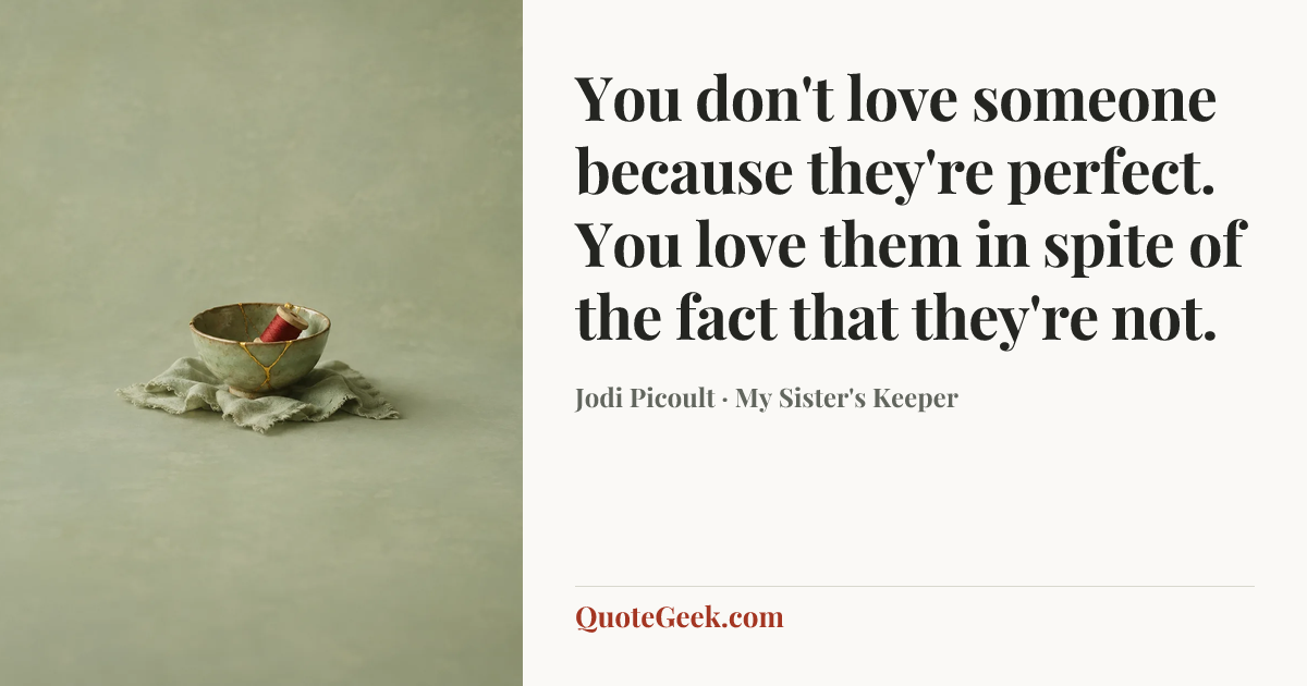 “You don't love someone because they're perfect. You love them in spite of the fact that they're not.” — Jodi Picoult · My Sister's Keeper. Illustrated QuoteGeek card.