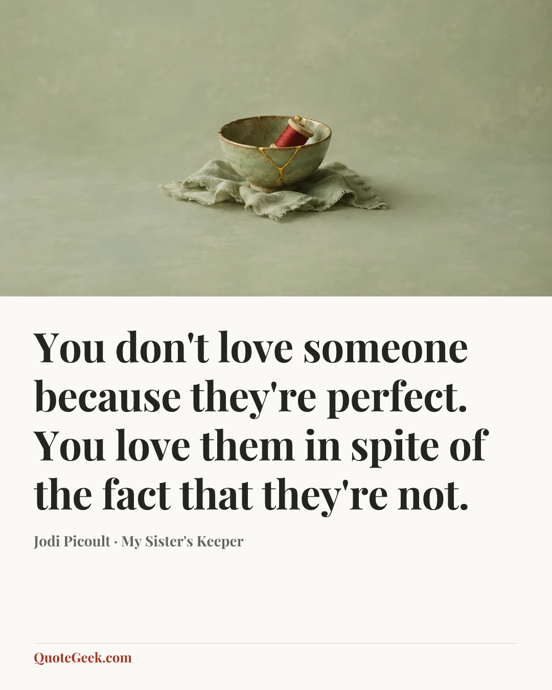 “You don't love someone because they're perfect. You love them in spite of the fact that they're not.” — Jodi Picoult · My Sister's Keeper. Illustrated QuoteGeek card.