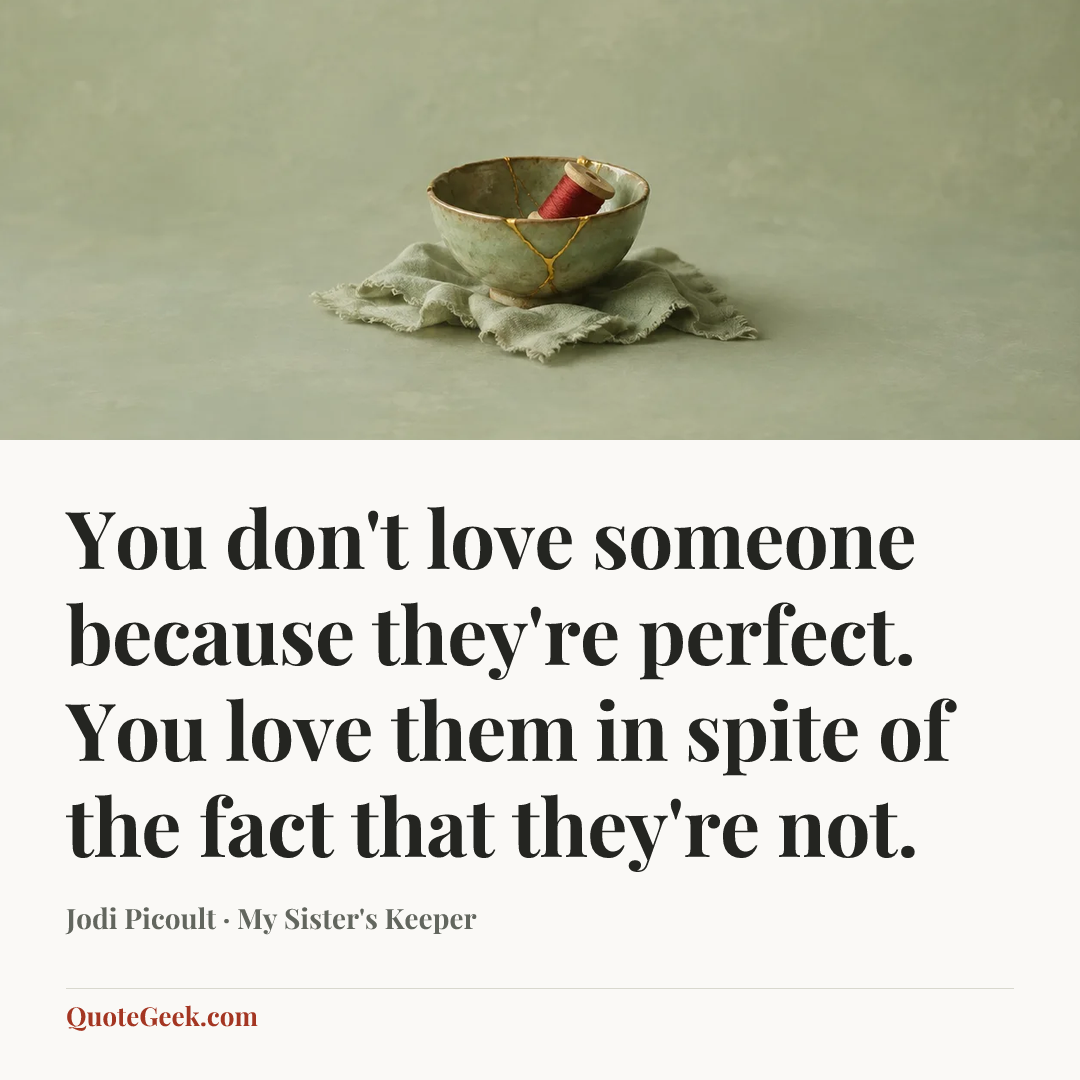“You don't love someone because they're perfect. You love them in spite of the fact that they're not.” — Jodi Picoult · My Sister's Keeper. Illustrated QuoteGeek card.
