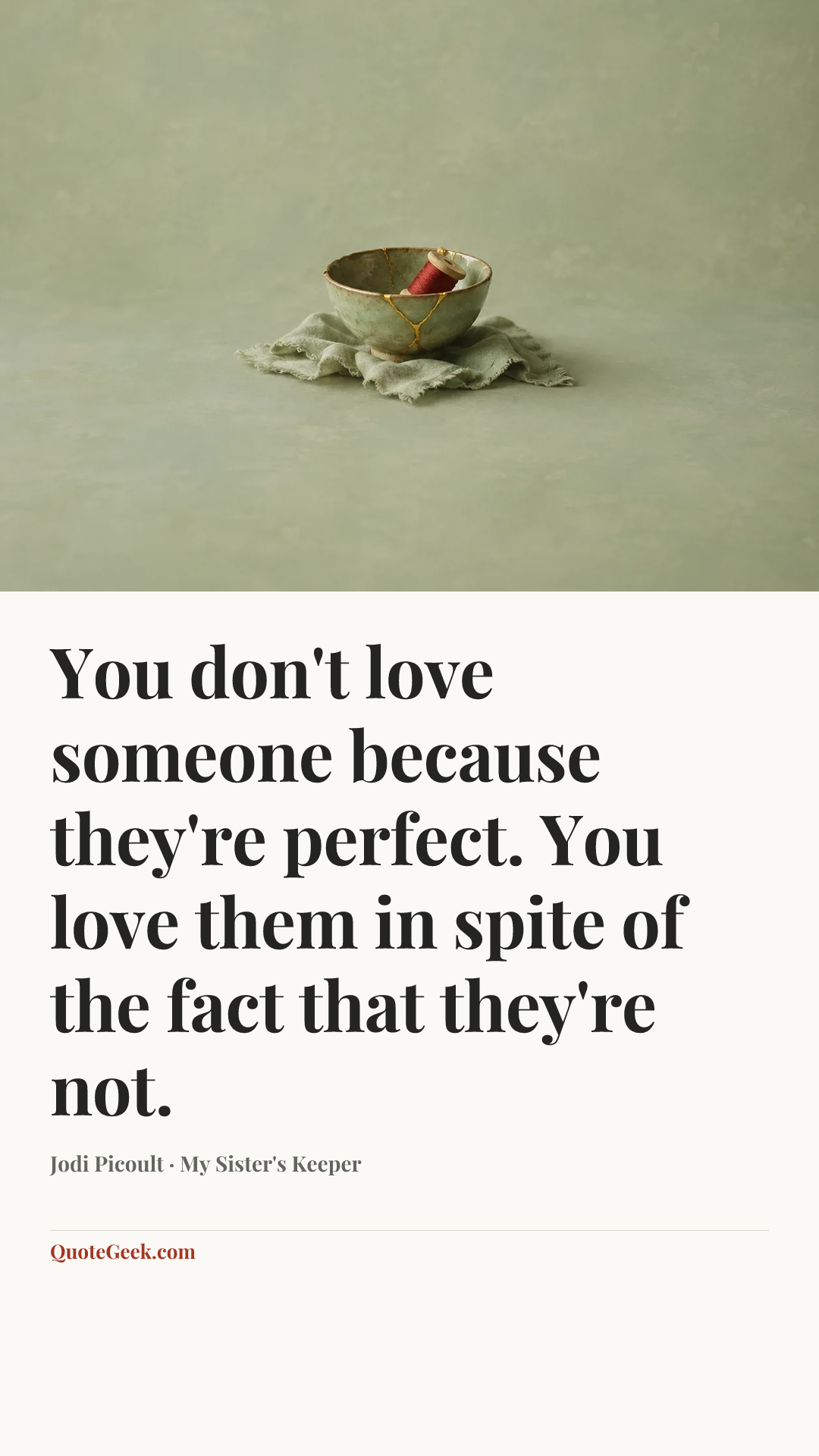 “You don't love someone because they're perfect. You love them in spite of the fact that they're not.” — Jodi Picoult · My Sister's Keeper. Illustrated QuoteGeek card.