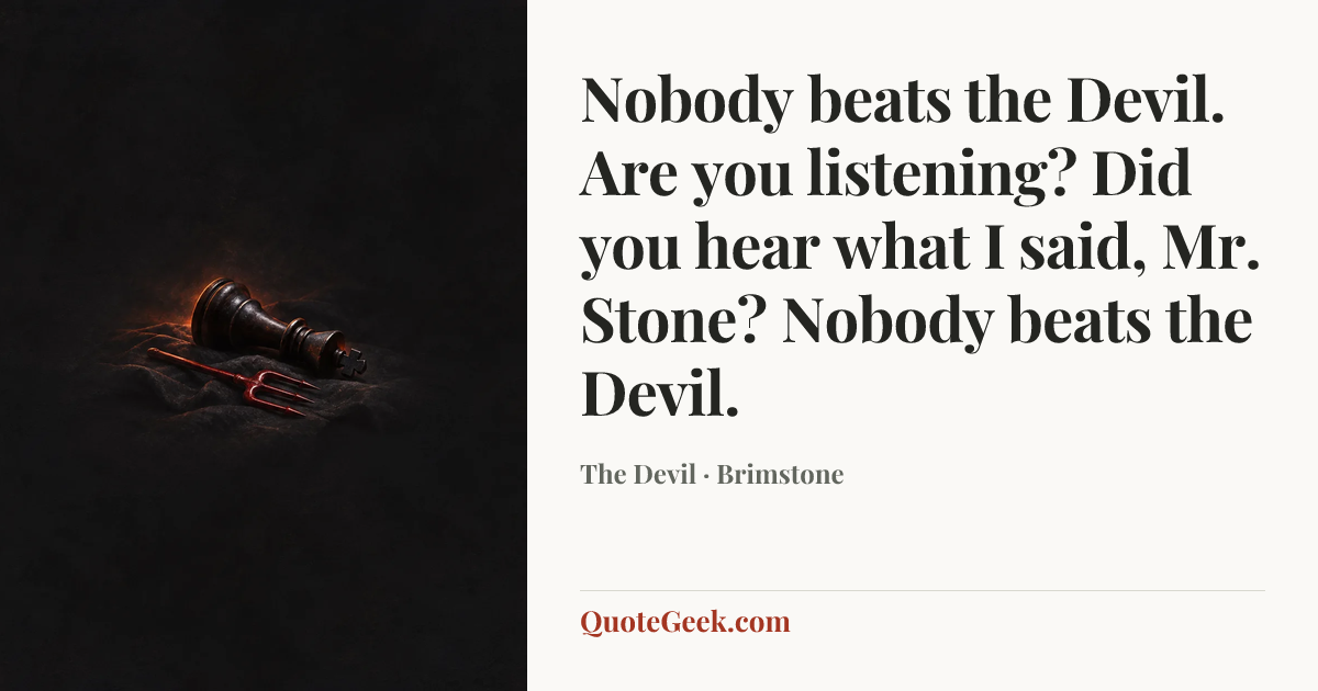 “Nobody beats the Devil. Are you listening? Did you hear what I said, Mr. Stone? Nobody beats the Devil.” — The Devil · Brimstone. Illustrated QuoteGeek card.