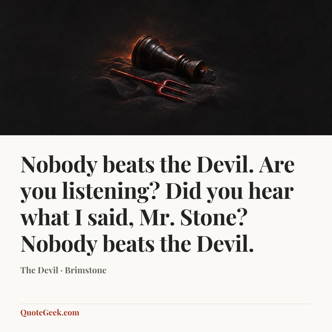 “Nobody beats the Devil. Are you listening? Did you hear what I said, Mr. Stone? Nobody beats the Devil.” — The Devil · Brimstone. Illustrated QuoteGeek card.