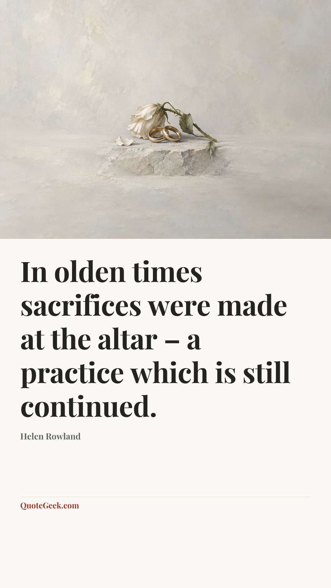 “In olden times sacrifices were made at the altar – a practice which is still continued.” — Helen Rowland. Illustrated QuoteGeek card.