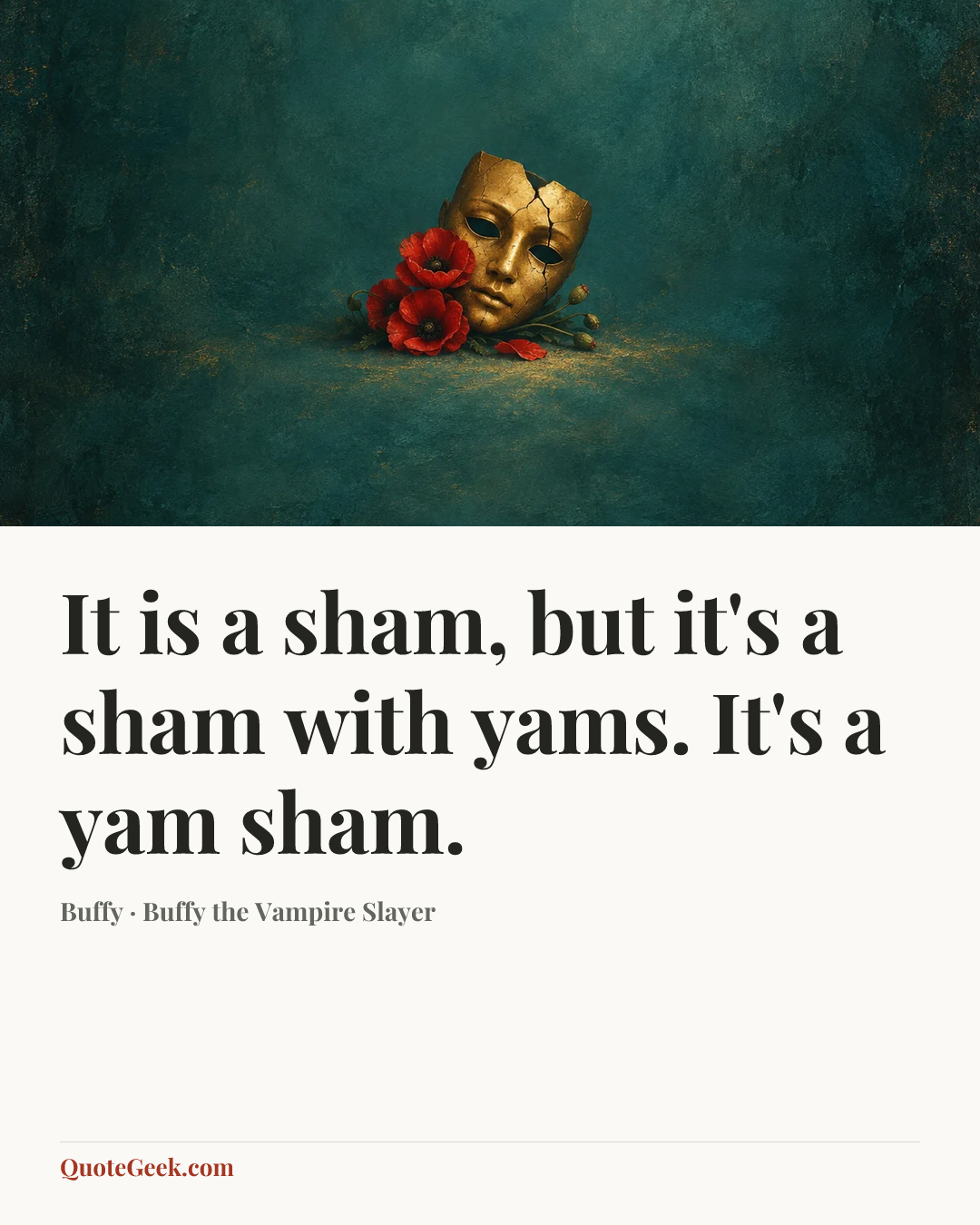 “It is a sham, but it's a sham with yams. It's a yam sham.” — Buffy · Buffy the Vampire Slayer. Illustrated QuoteGeek card.