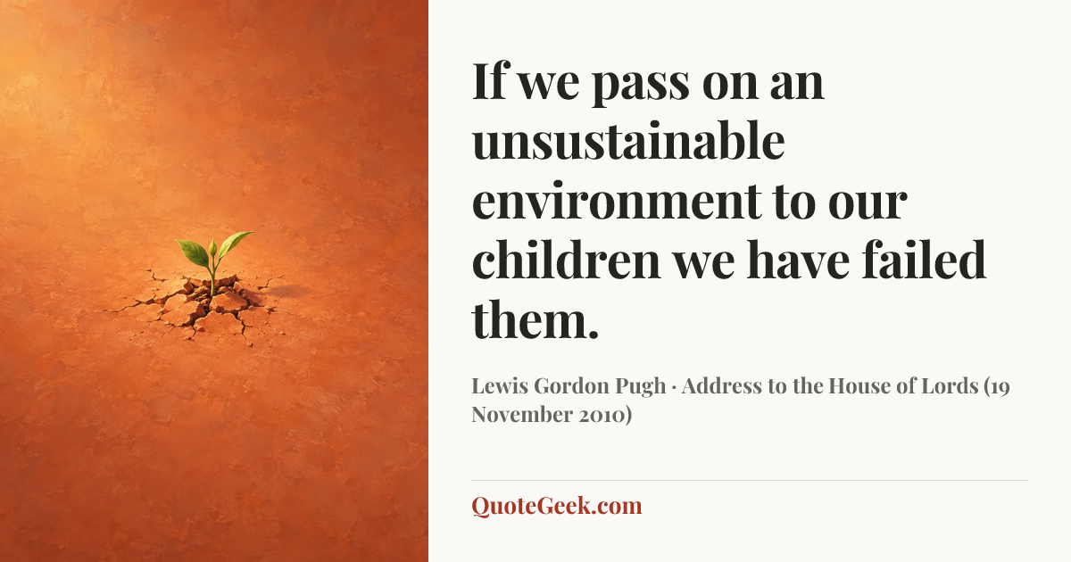 “If we pass on an unsustainable environment to our children we have failed them.” — Lewis Gordon Pugh · Address to the House of Lords (19 November 2010). Illustrated QuoteGeek card.