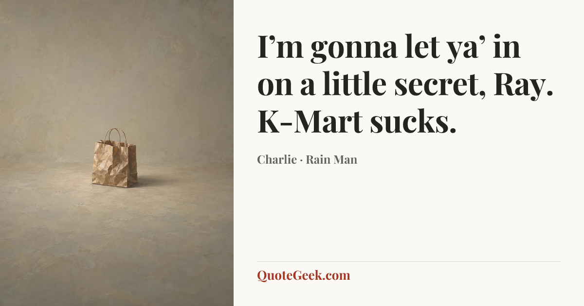 “I’m gonna let ya’ in on a little secret, Ray. K-Mart sucks.” — Charlie · Rain Man. Illustrated QuoteGeek card.