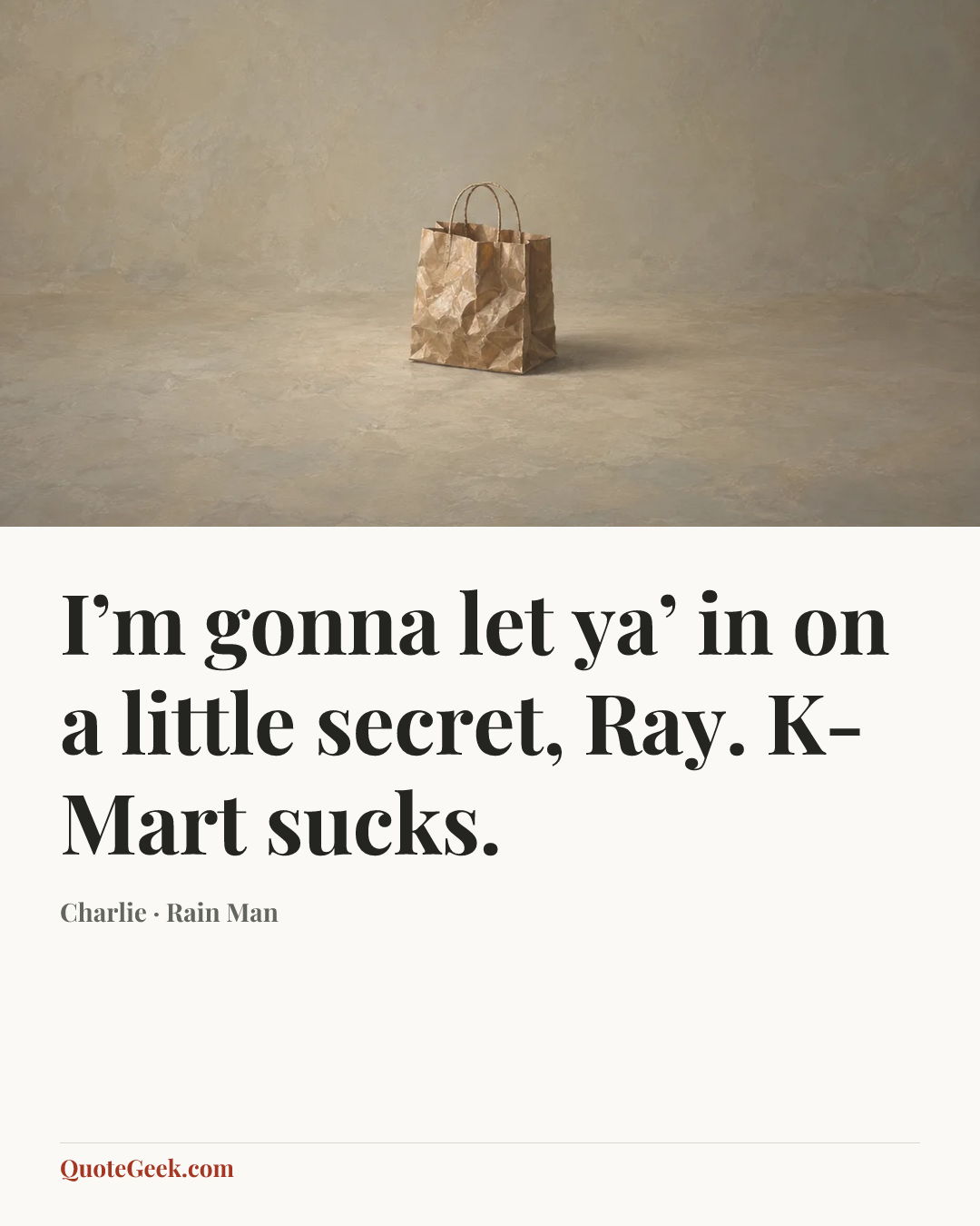 “I’m gonna let ya’ in on a little secret, Ray. K-Mart sucks.” — Charlie · Rain Man. Illustrated QuoteGeek card.