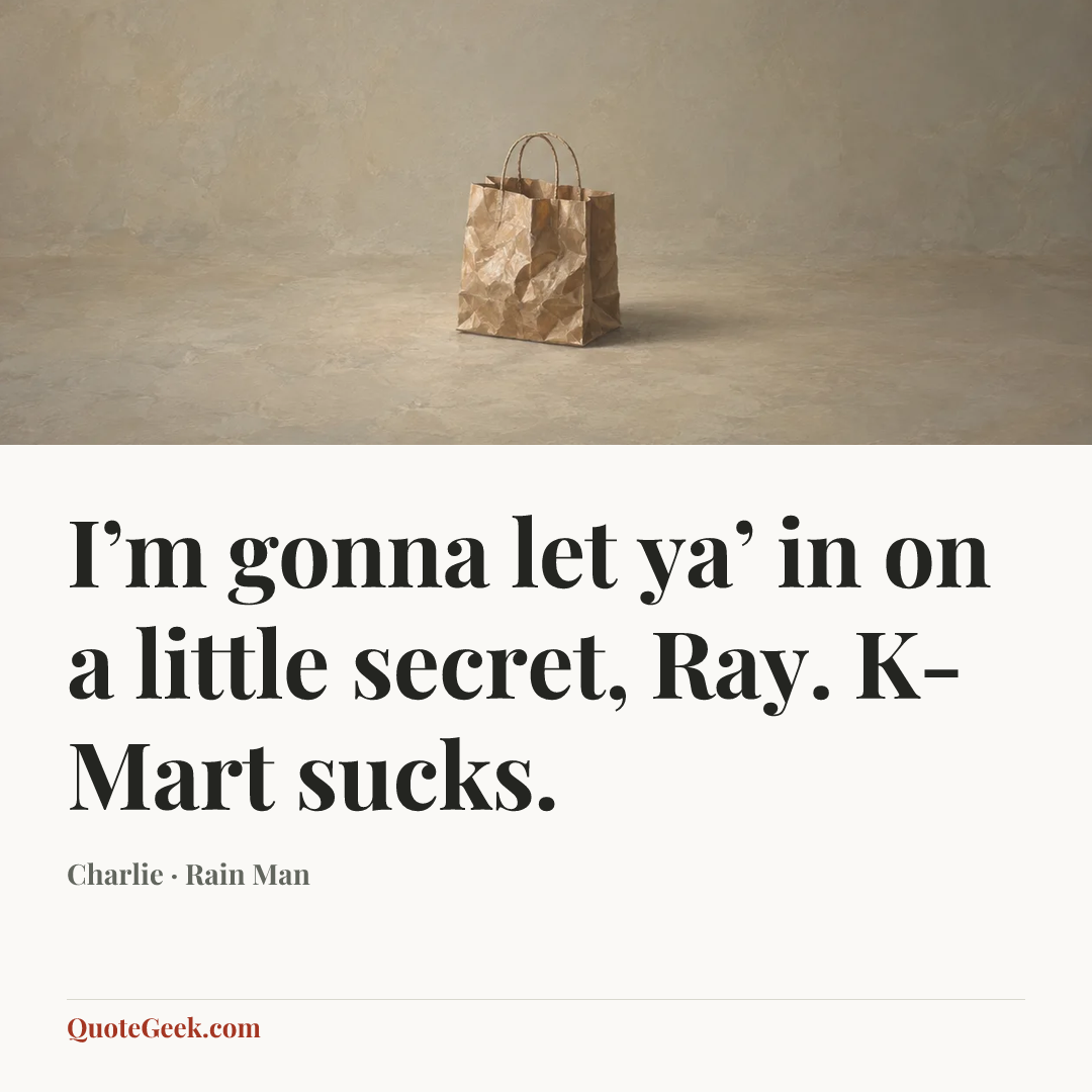 “I’m gonna let ya’ in on a little secret, Ray. K-Mart sucks.” — Charlie · Rain Man. Illustrated QuoteGeek card.