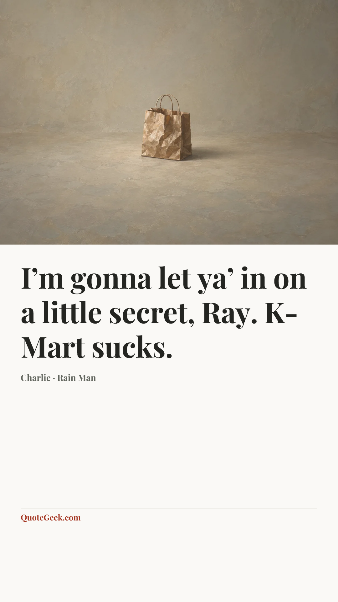 “I’m gonna let ya’ in on a little secret, Ray. K-Mart sucks.” — Charlie · Rain Man. Illustrated QuoteGeek card.