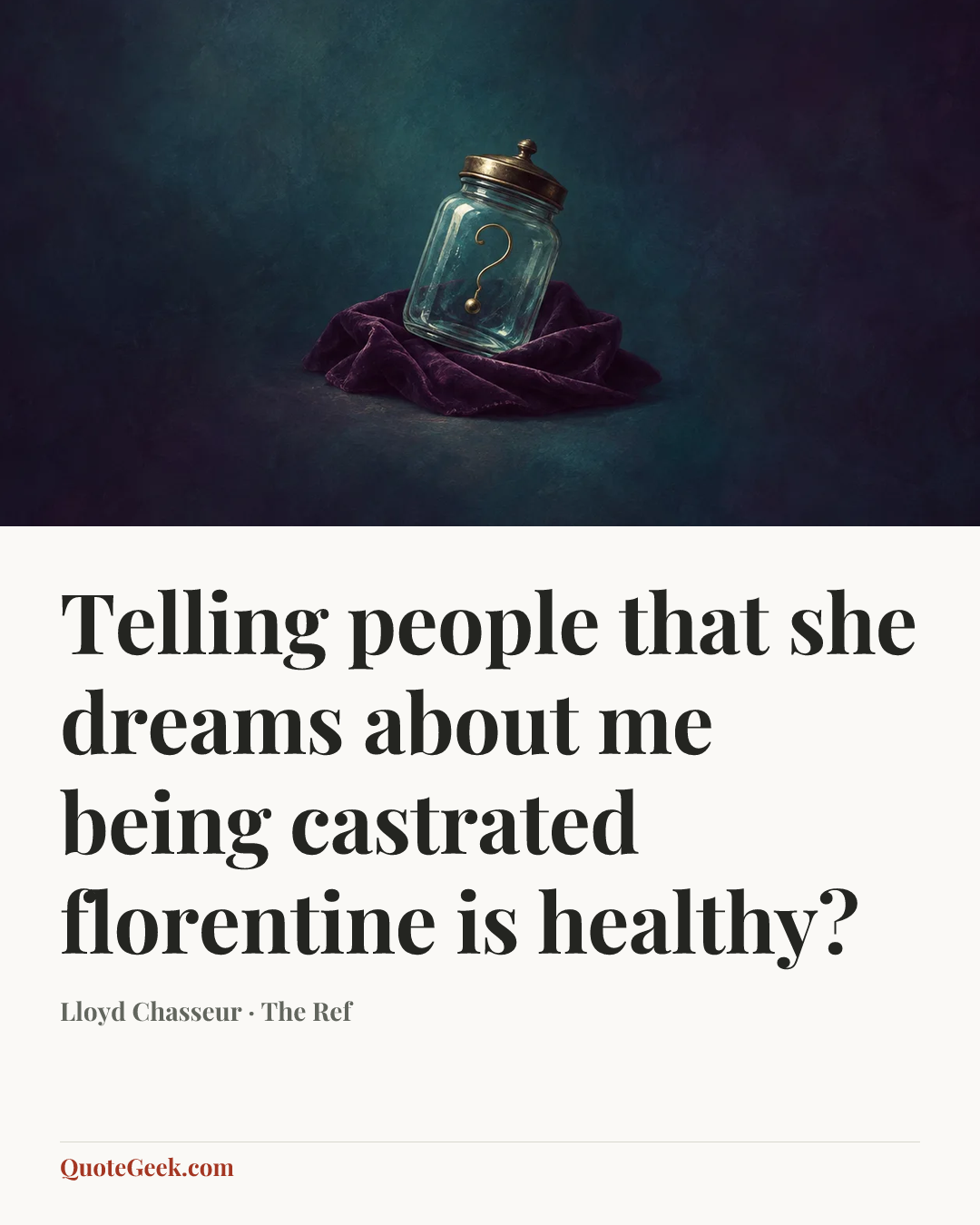 “Telling people that she dreams about me being castrated florentine is healthy?” — Lloyd Chasseur · The Ref. Illustrated QuoteGeek card.