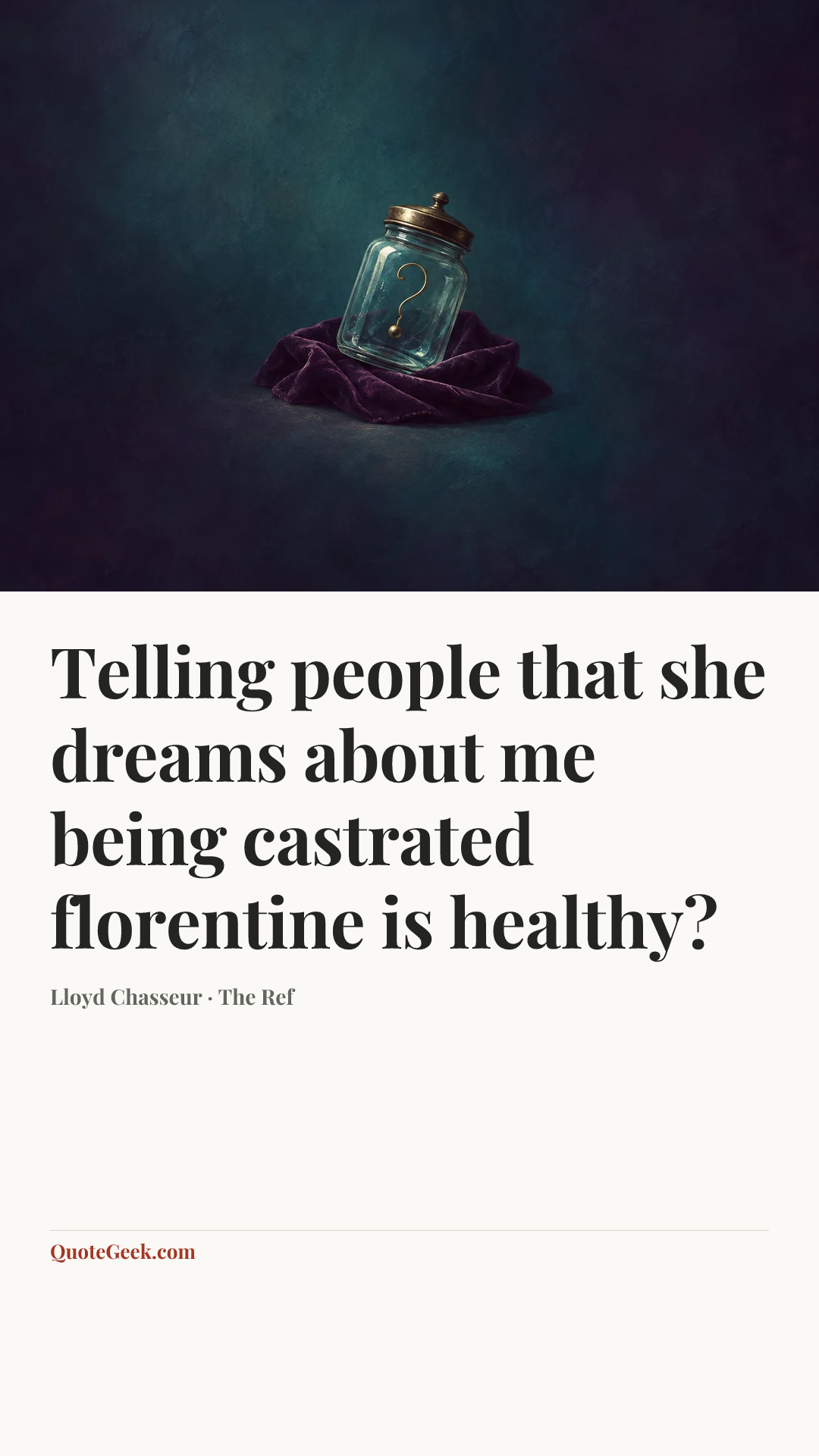 “Telling people that she dreams about me being castrated florentine is healthy?” — Lloyd Chasseur · The Ref. Illustrated QuoteGeek card.
