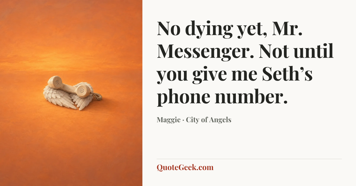 “No dying yet, Mr. Messenger. Not until you give me Seth’s phone number.” — Maggie · City of Angels. Illustrated QuoteGeek card.