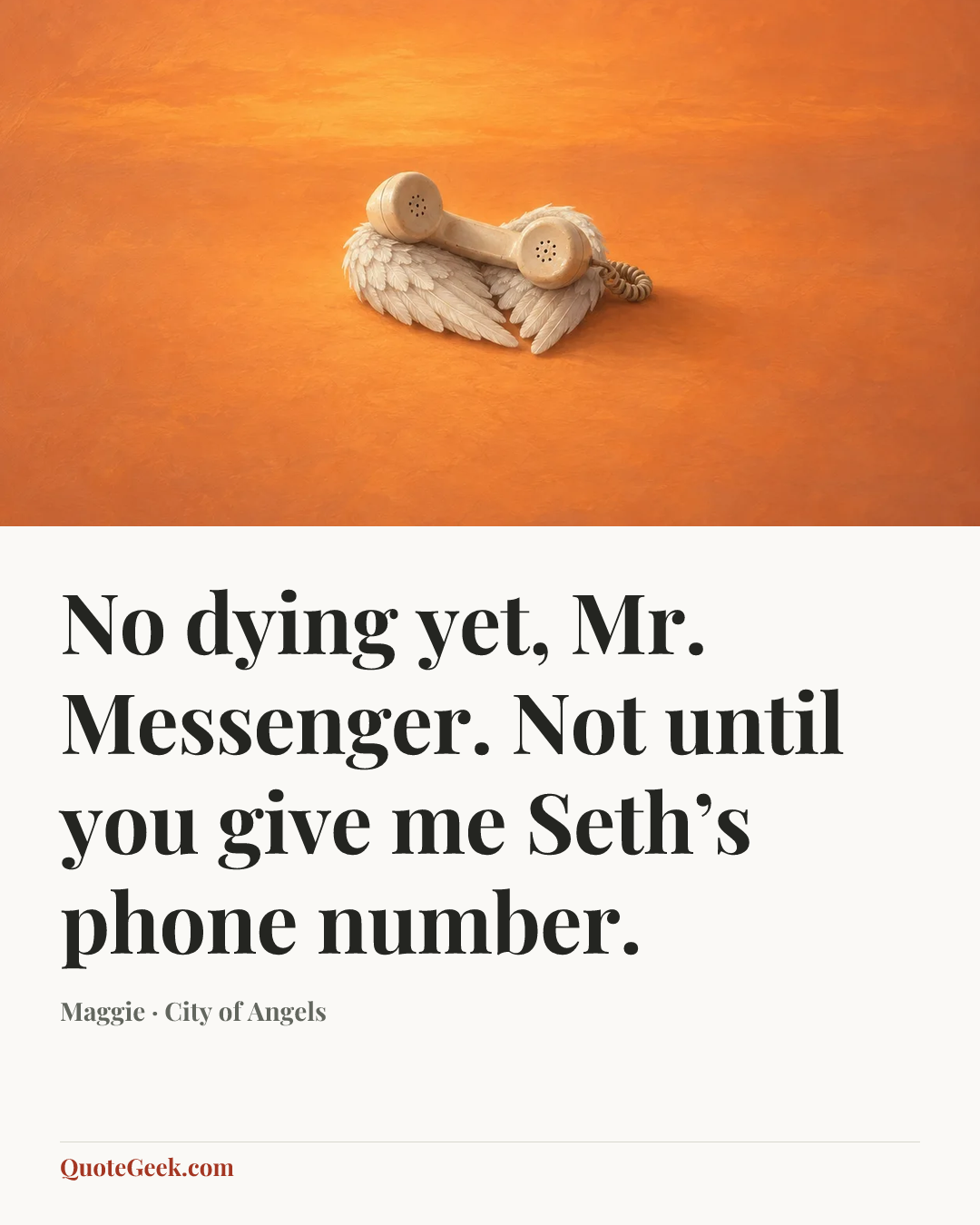 “No dying yet, Mr. Messenger. Not until you give me Seth’s phone number.” — Maggie · City of Angels. Illustrated QuoteGeek card.