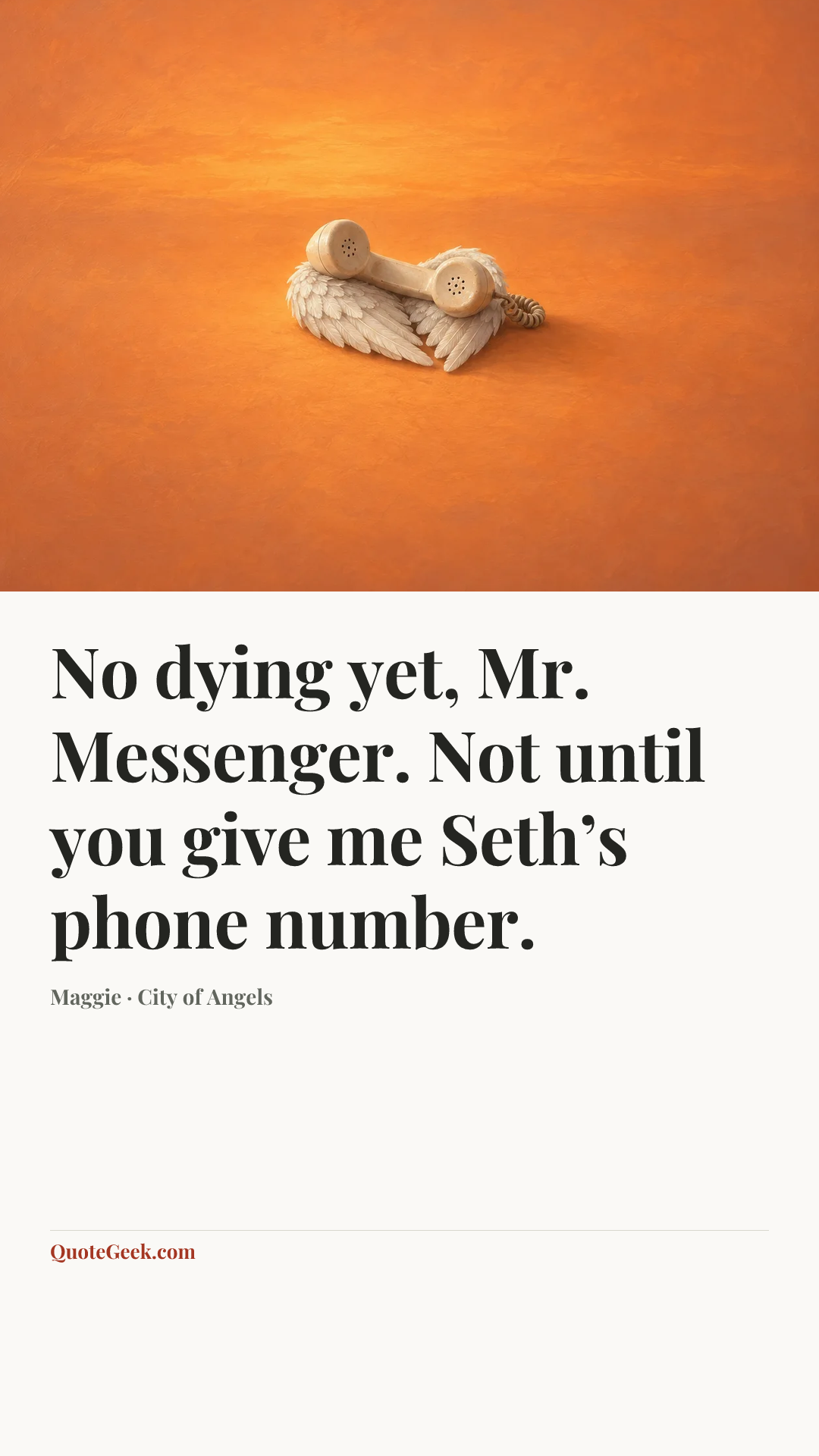 “No dying yet, Mr. Messenger. Not until you give me Seth’s phone number.” — Maggie · City of Angels. Illustrated QuoteGeek card.