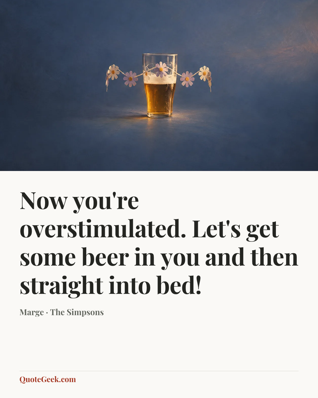 “Now you're overstimulated. Let's get some beer in you and then straight into bed!” — Marge · The Simpsons. Illustrated QuoteGeek card.