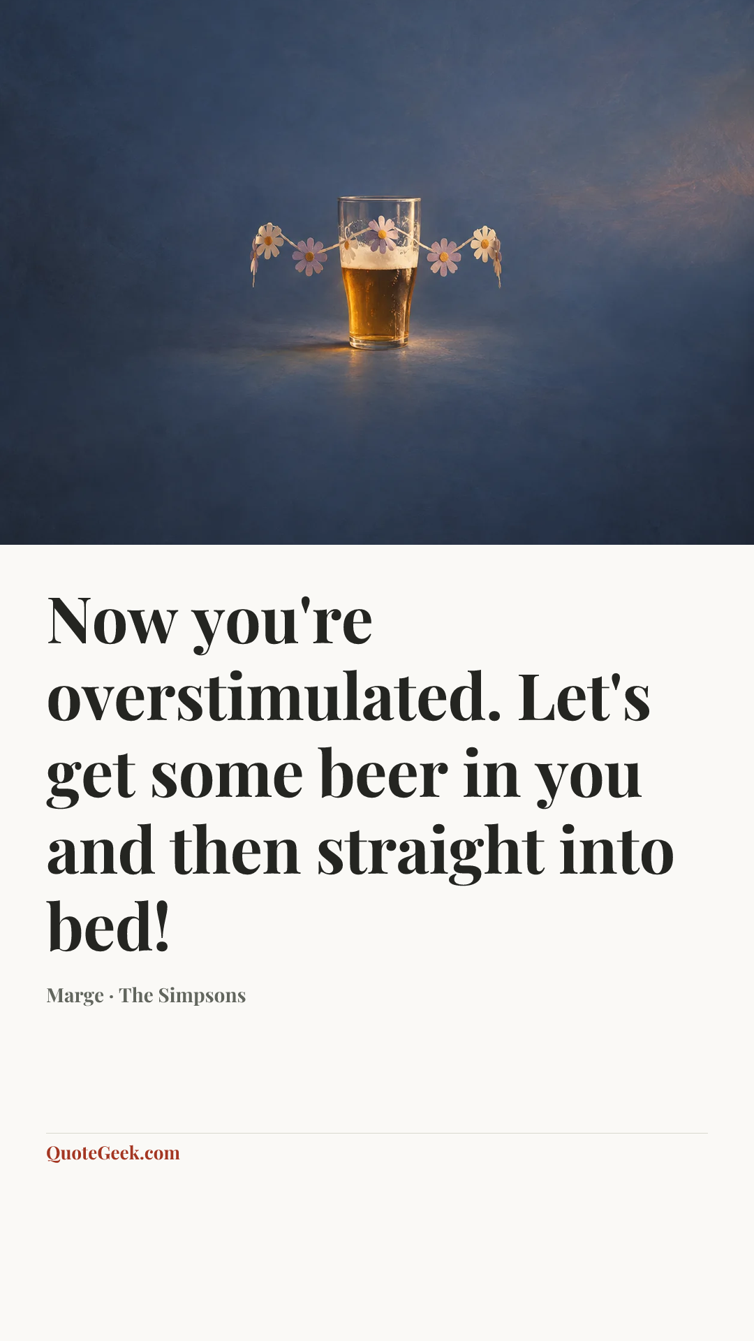 “Now you're overstimulated. Let's get some beer in you and then straight into bed!” — Marge · The Simpsons. Illustrated QuoteGeek card.
