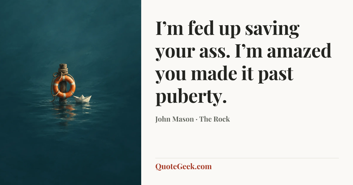 “I’m fed up saving your ass. I’m amazed you made it past puberty.” — John Mason · The Rock. Illustrated QuoteGeek card.