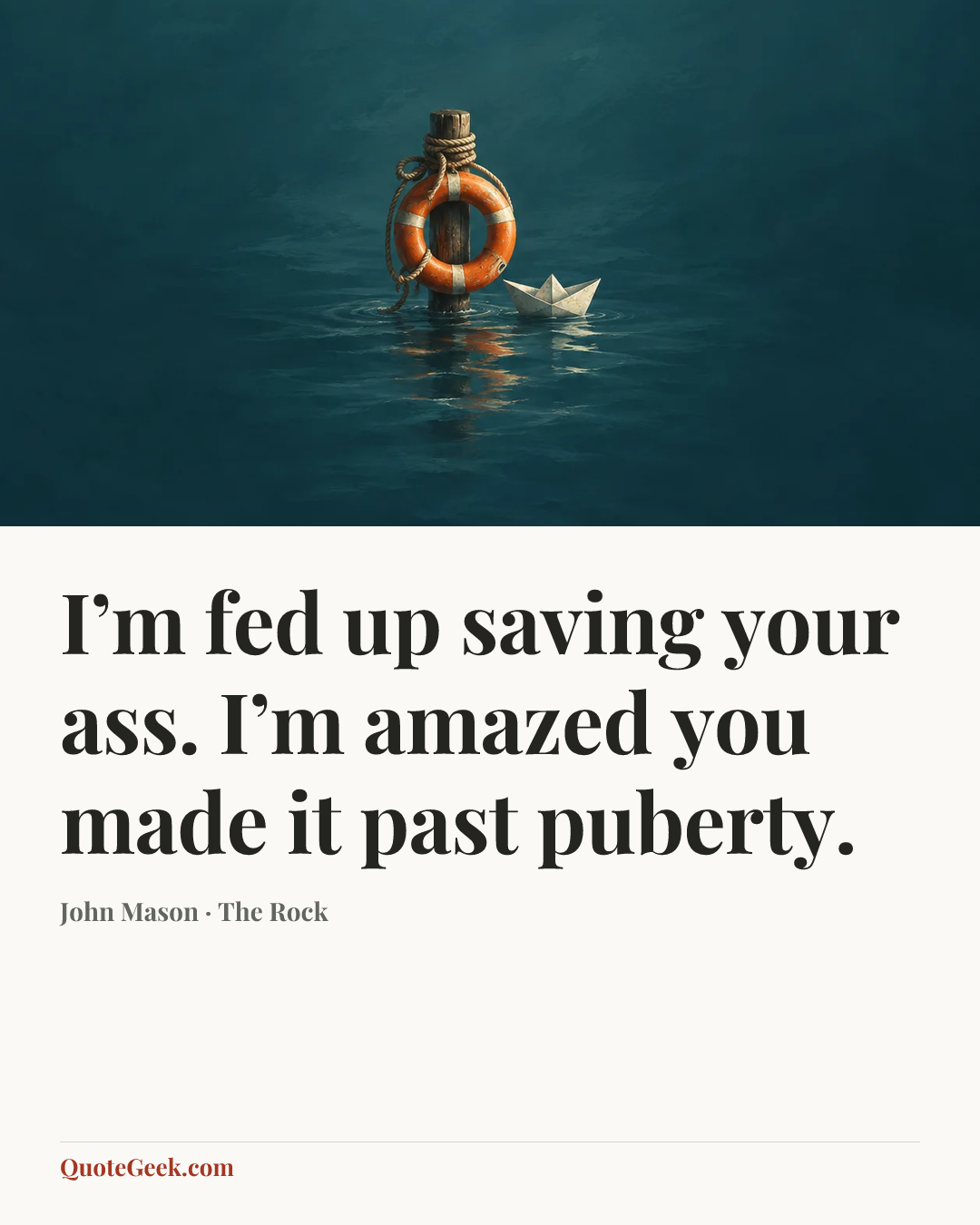 “I’m fed up saving your ass. I’m amazed you made it past puberty.” — John Mason · The Rock. Illustrated QuoteGeek card.