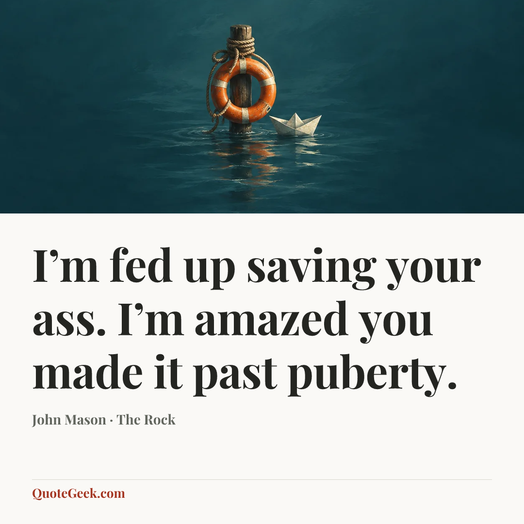 “I’m fed up saving your ass. I’m amazed you made it past puberty.” — John Mason · The Rock. Illustrated QuoteGeek card.