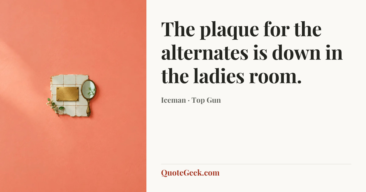 “The plaque for the alternates is down in the ladies room.” — Iceman · Top Gun. Illustrated QuoteGeek card.