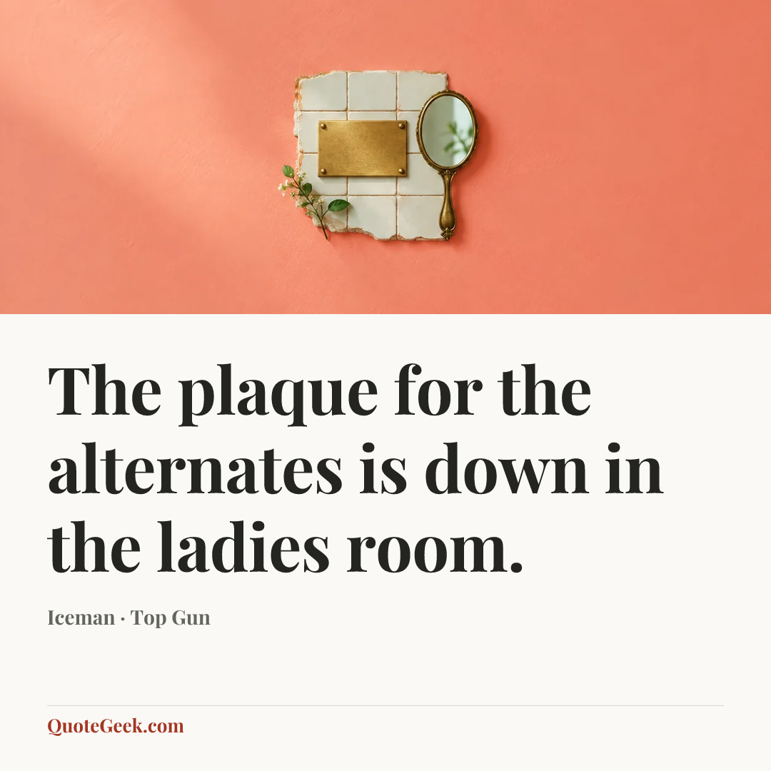 “The plaque for the alternates is down in the ladies room.” — Iceman · Top Gun. Illustrated QuoteGeek card.