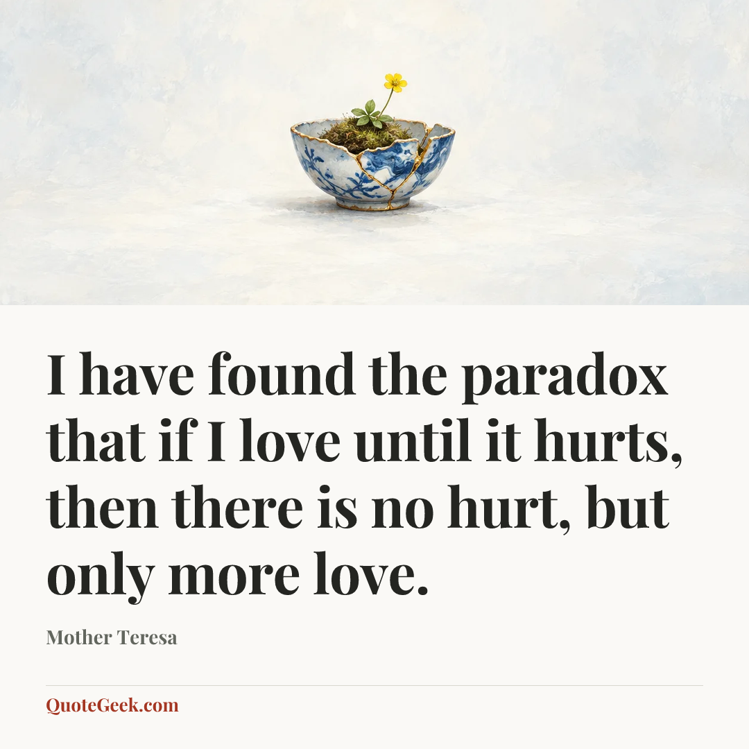 “I have found the paradox that if I love until it hurts, then there is no hurt, but only more love.” — Mother Teresa. Illustrated QuoteGeek card.