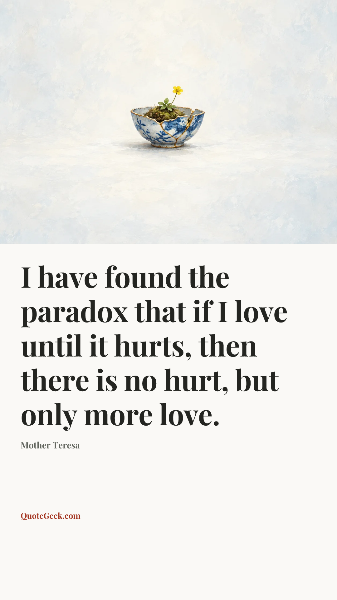 “I have found the paradox that if I love until it hurts, then there is no hurt, but only more love.” — Mother Teresa. Illustrated QuoteGeek card.