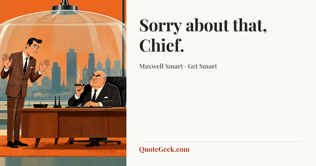 “Sorry about that, Chief.” — Maxwell Smart · Get Smart. Illustrated QuoteGeek card.