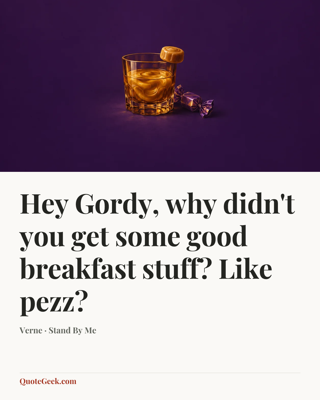 “Hey Gordy, why didn't you get some good breakfast stuff? Like pezz?” — Verne · Stand By Me. Illustrated QuoteGeek card.