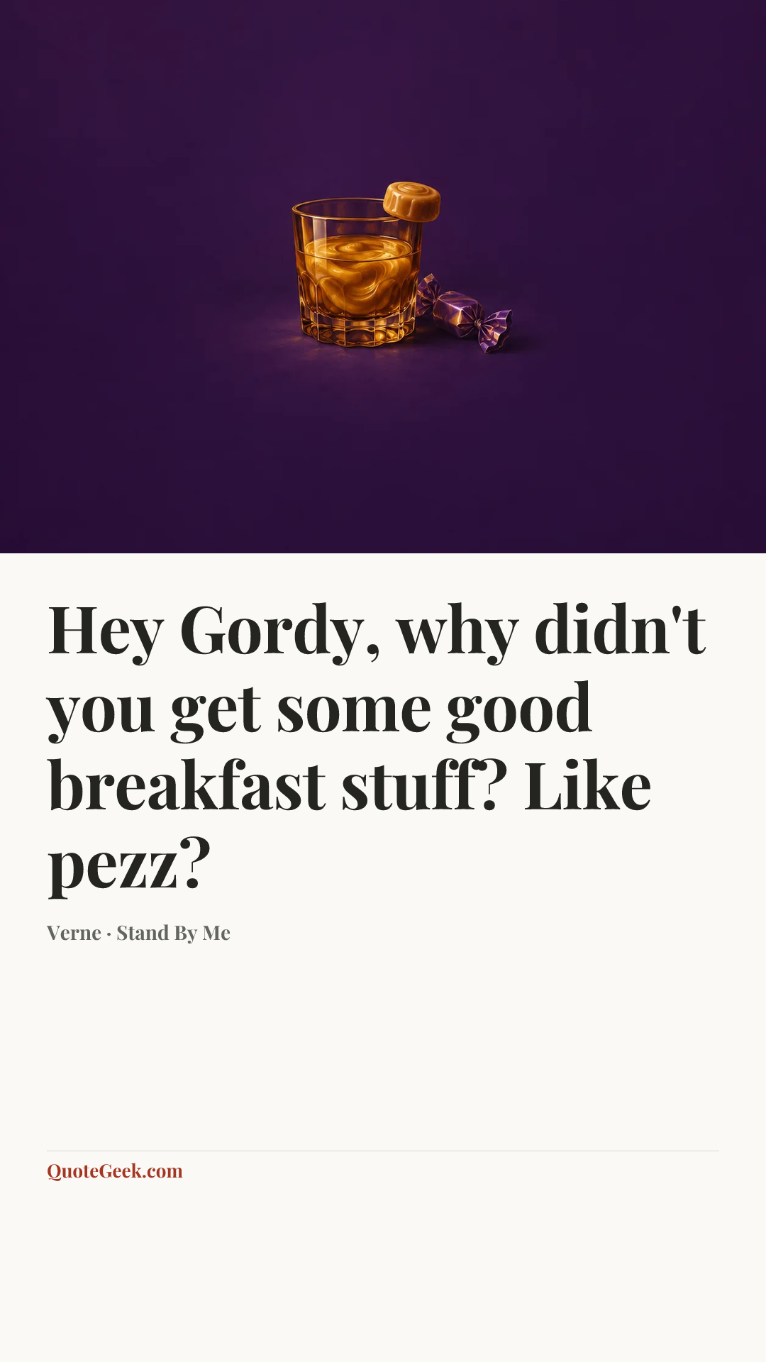 “Hey Gordy, why didn't you get some good breakfast stuff? Like pezz?” — Verne · Stand By Me. Illustrated QuoteGeek card.