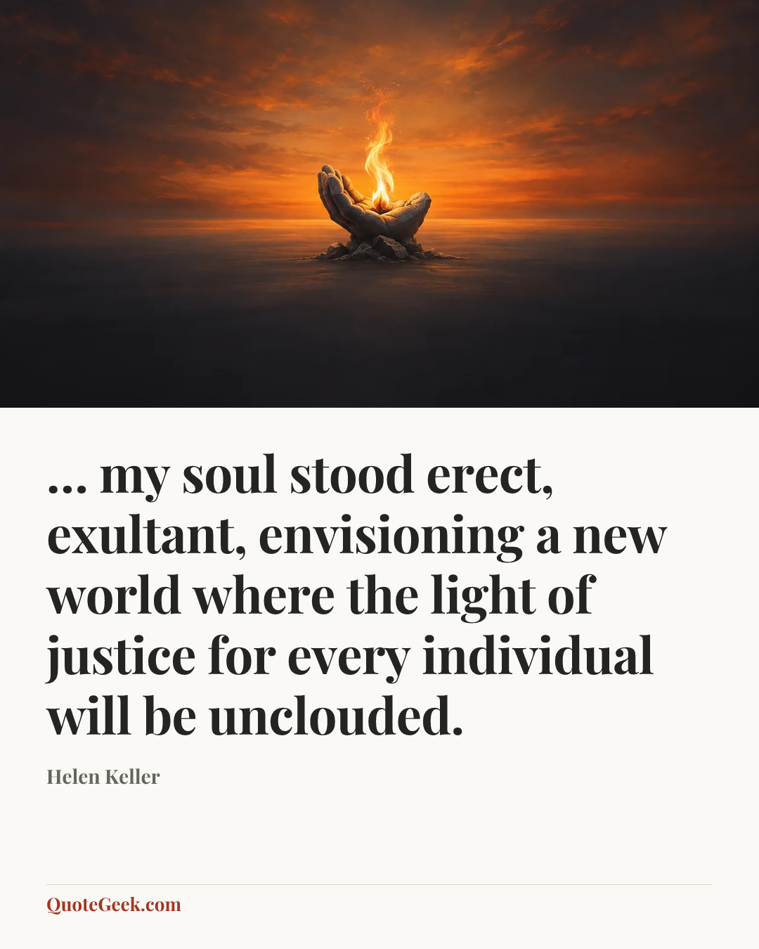 “… my soul stood erect, exultant, envisioning a new world where the light of justice for every individual will be unclouded.” — Helen Keller. Illustrated QuoteGeek card.