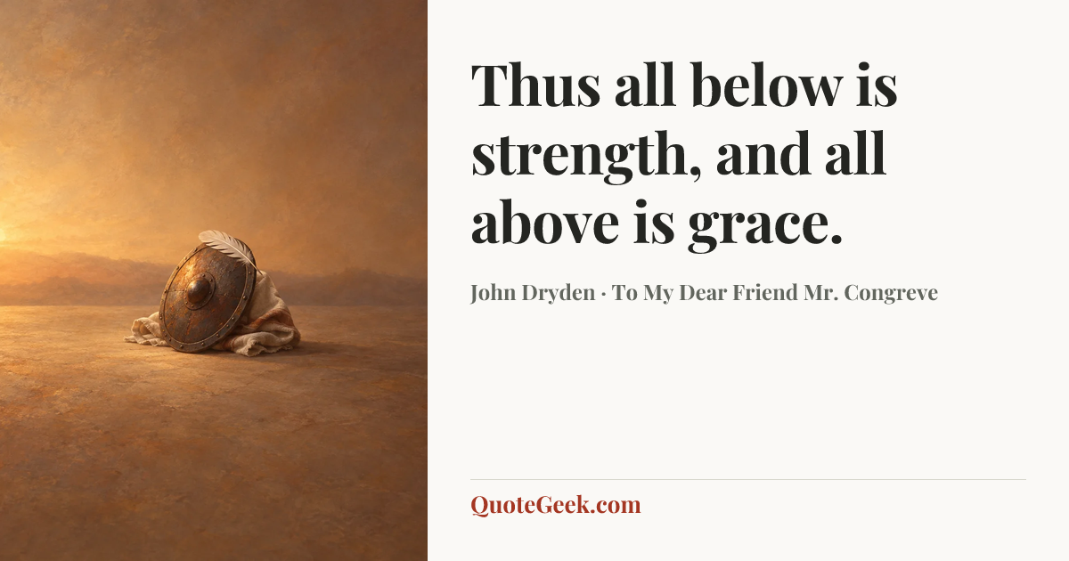 “Thus all below is strength, and all above is grace.” — John Dryden · To My Dear Friend Mr. Congreve. Illustrated QuoteGeek card.