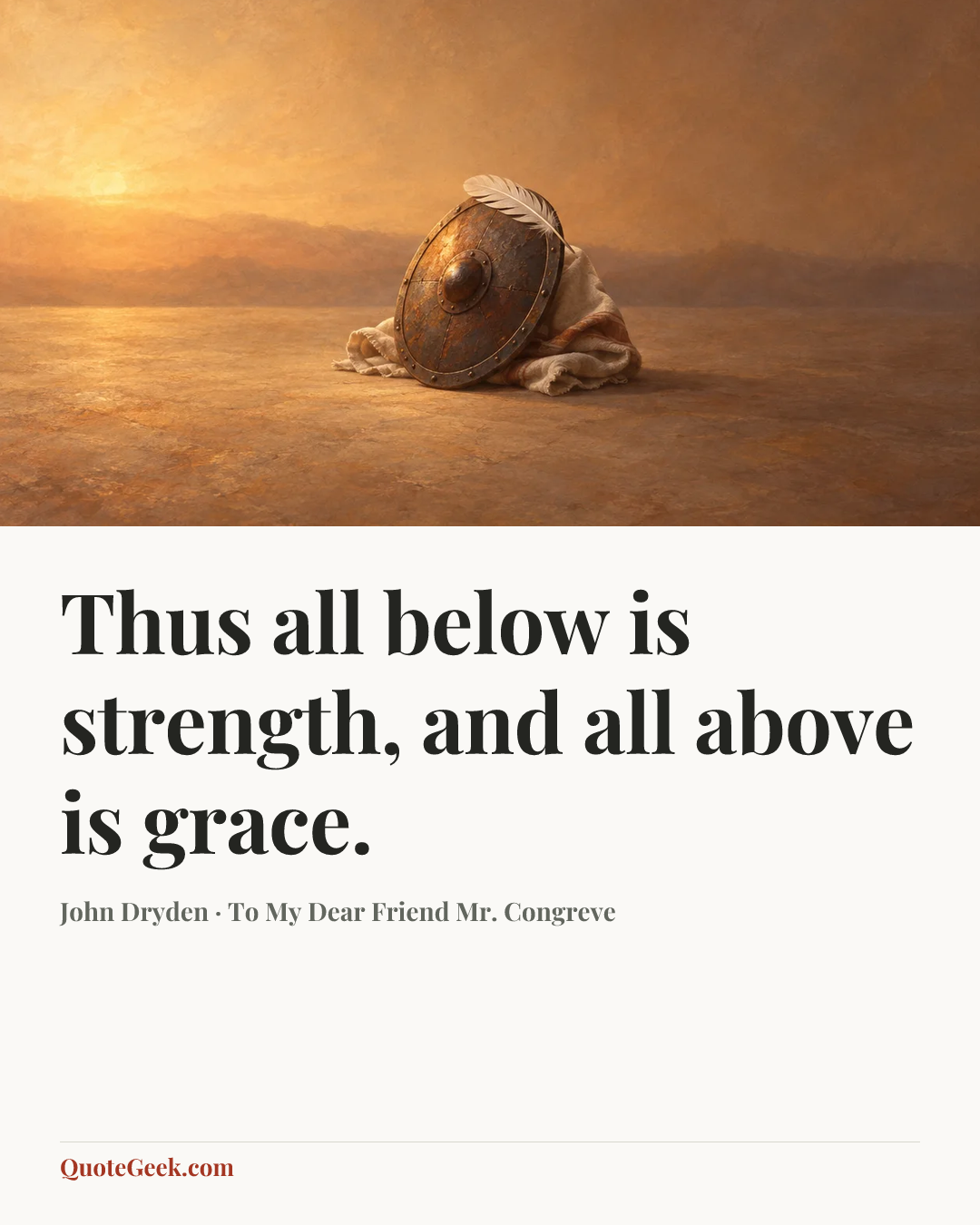 “Thus all below is strength, and all above is grace.” — John Dryden · To My Dear Friend Mr. Congreve. Illustrated QuoteGeek card.
