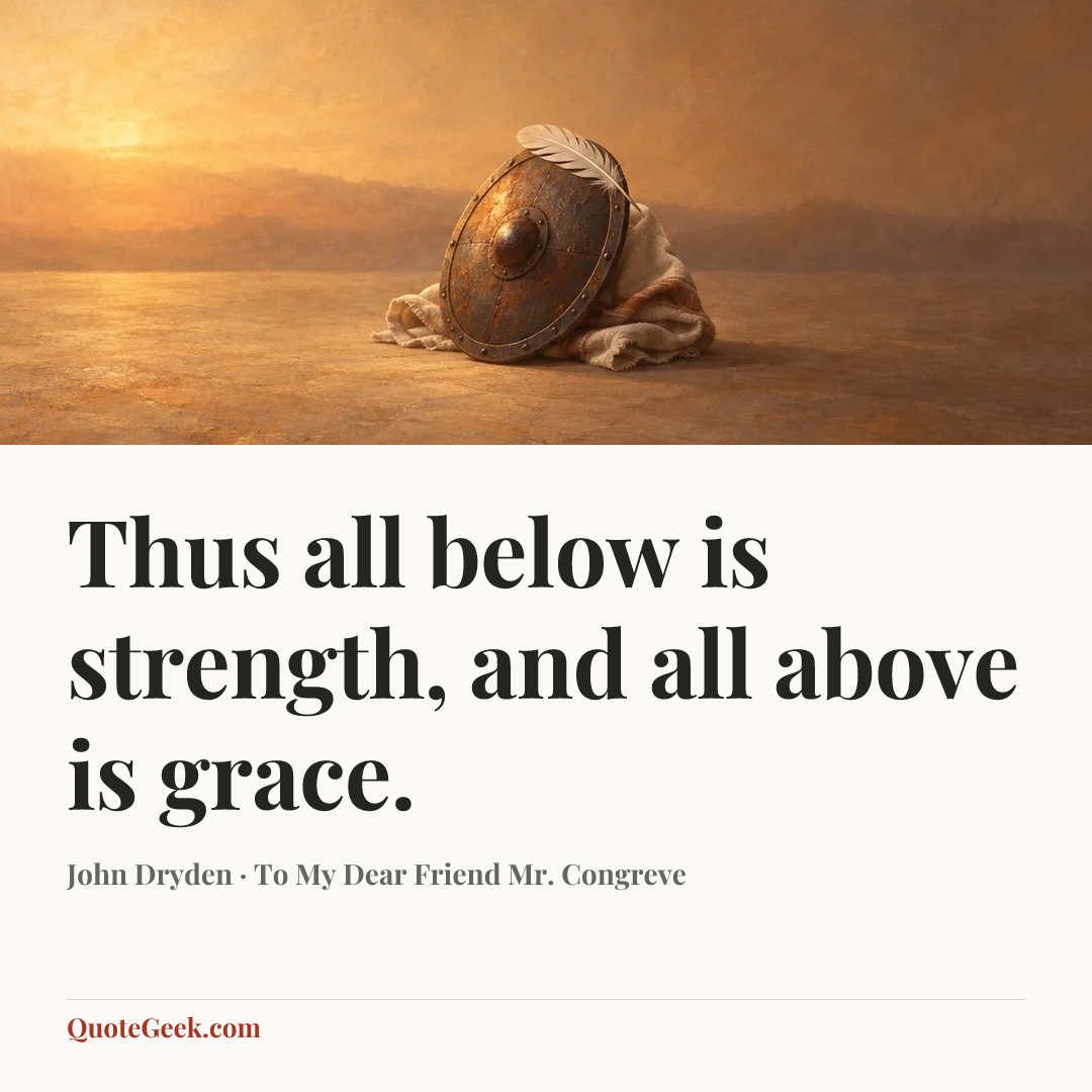 “Thus all below is strength, and all above is grace.” — John Dryden · To My Dear Friend Mr. Congreve. Illustrated QuoteGeek card.