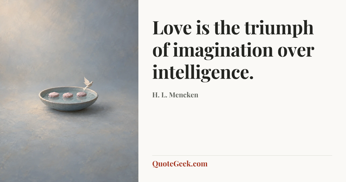 “Love is the triumph of imagination over intelligence.” — H. L. Mencken. Illustrated QuoteGeek card.
