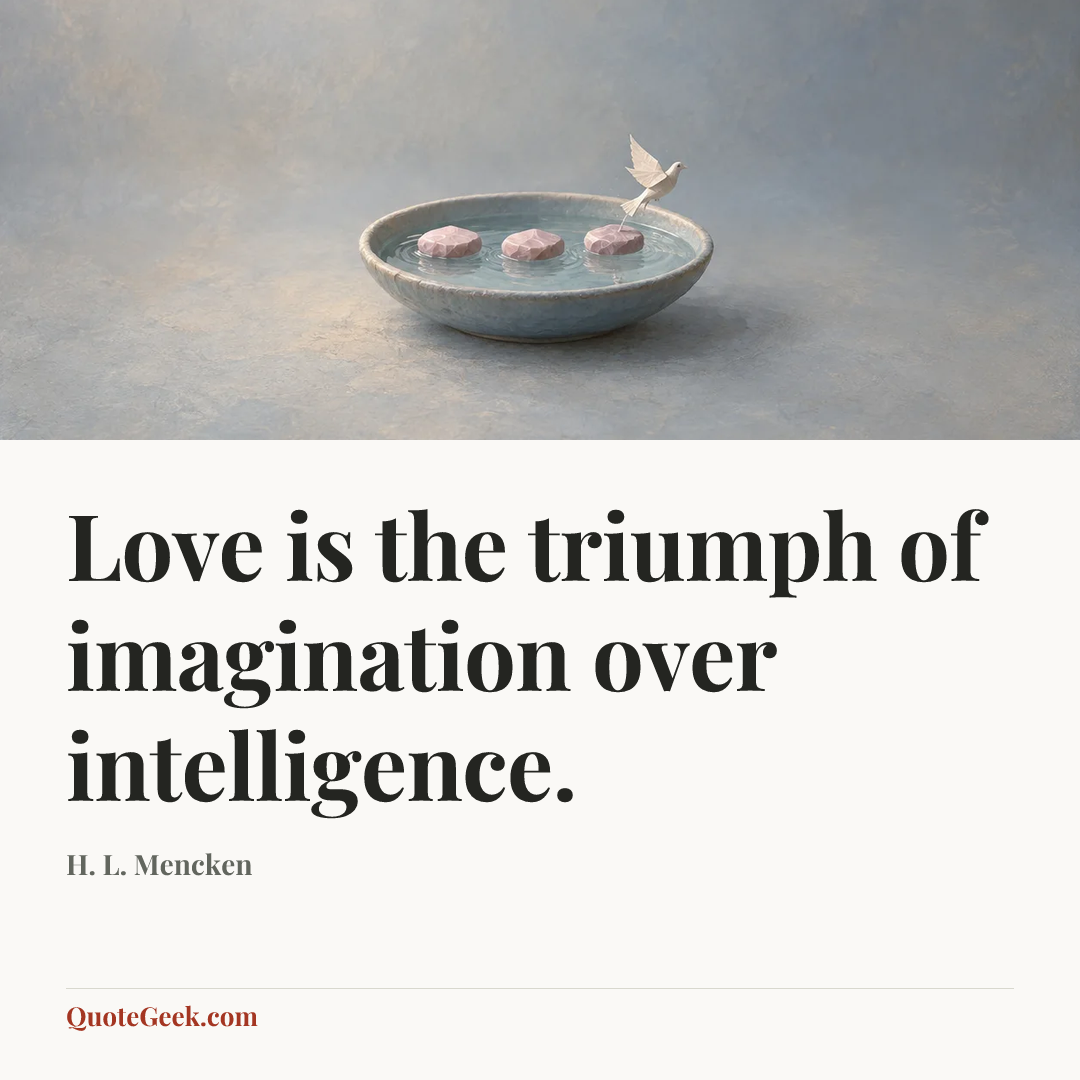“Love is the triumph of imagination over intelligence.” — H. L. Mencken. Illustrated QuoteGeek card.