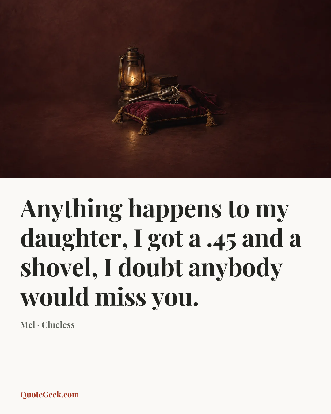 “Anything happens to my daughter, I got a .45 and a shovel, I doubt anybody would miss you.” — Mel · Clueless. Illustrated QuoteGeek card.
