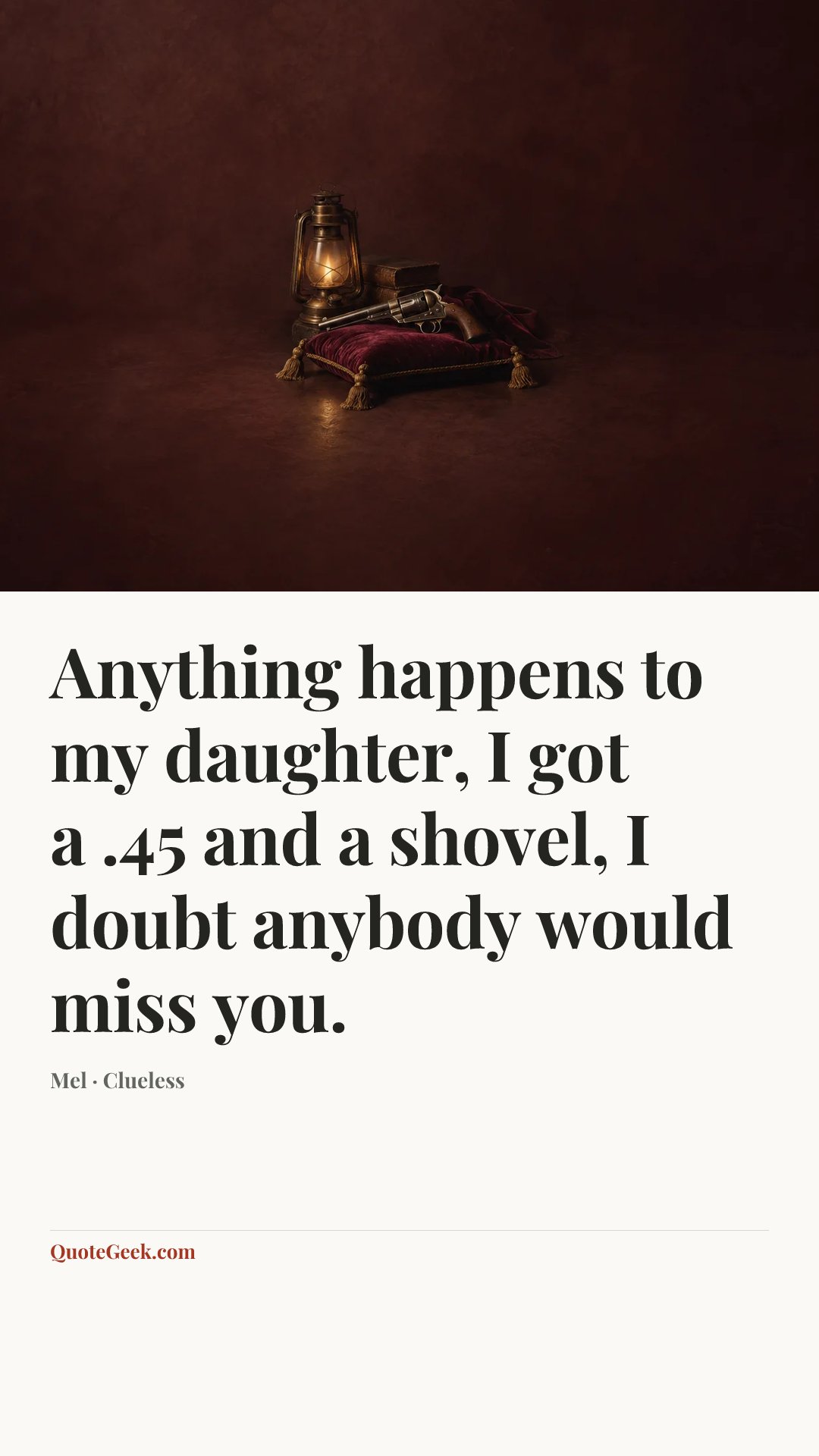 “Anything happens to my daughter, I got a .45 and a shovel, I doubt anybody would miss you.” — Mel · Clueless. Illustrated QuoteGeek card.