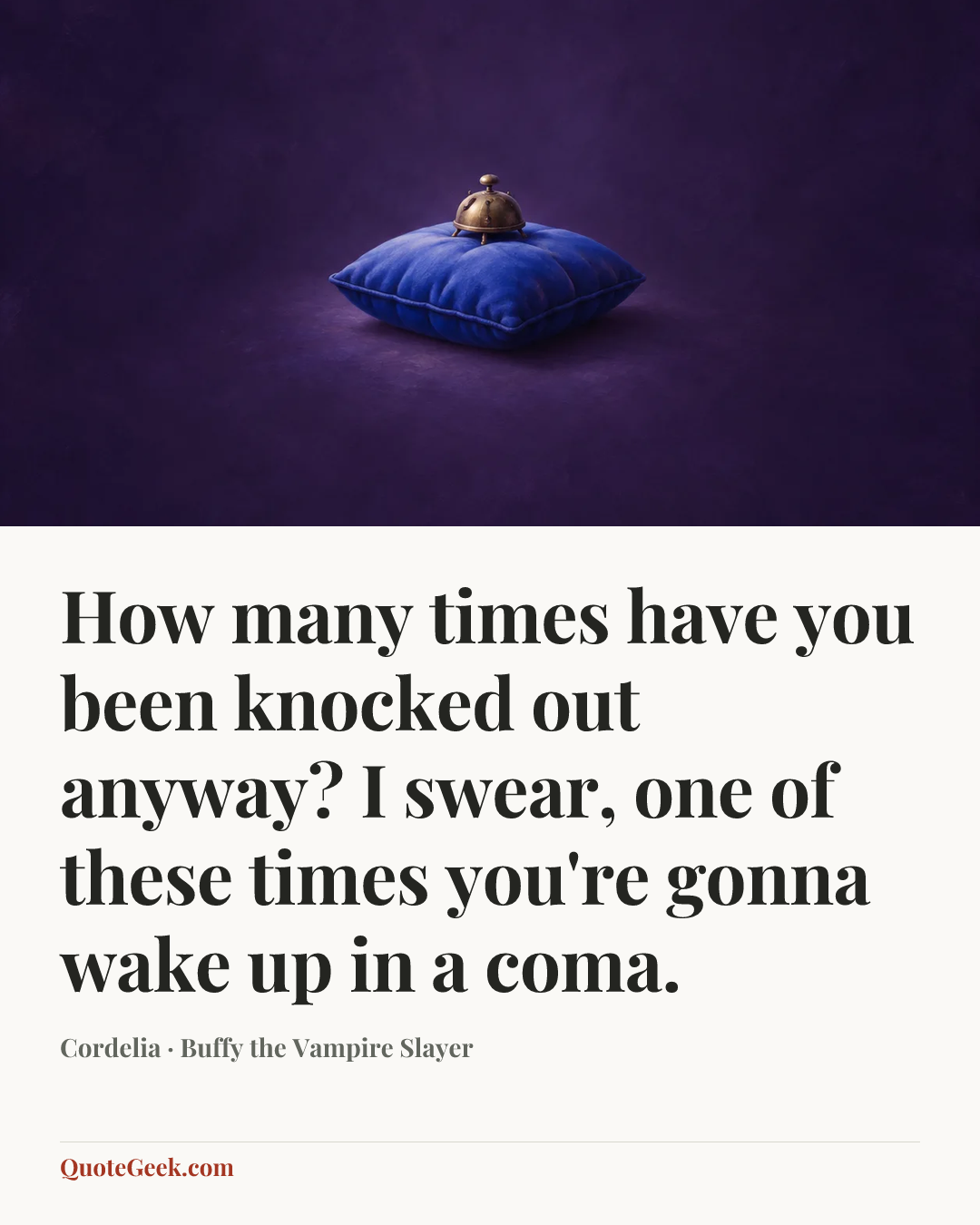 “How many times have you been knocked out anyway? I swear, one of these times you're gonna wake up in a coma.” — Cordelia · Buffy the Vampire Slayer. Illustrated QuoteGeek card.