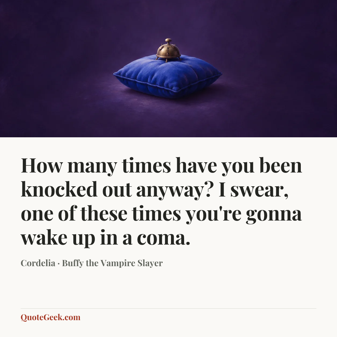 “How many times have you been knocked out anyway? I swear, one of these times you're gonna wake up in a coma.” — Cordelia · Buffy the Vampire Slayer. Illustrated QuoteGeek card.