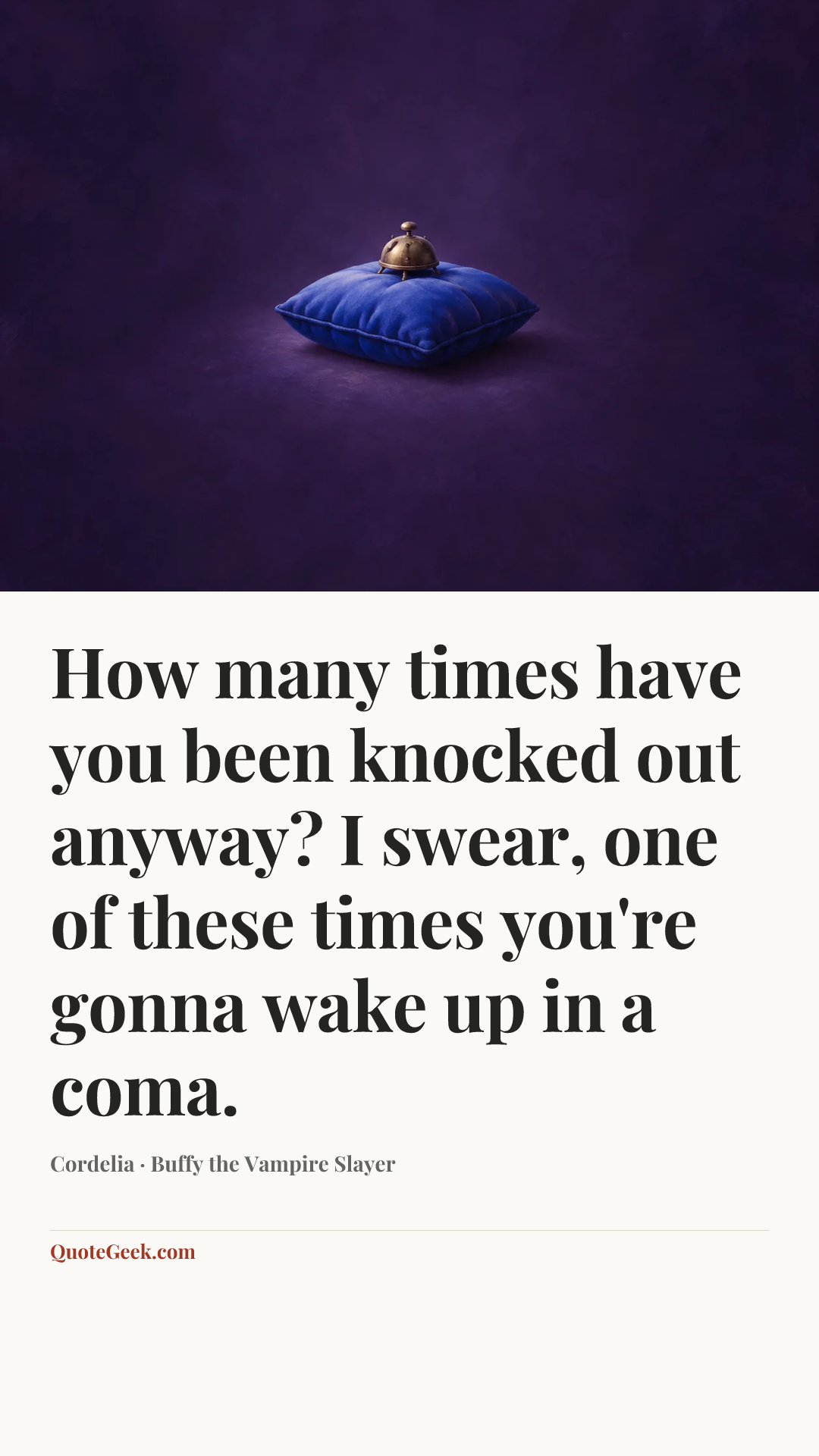 “How many times have you been knocked out anyway? I swear, one of these times you're gonna wake up in a coma.” — Cordelia · Buffy the Vampire Slayer. Illustrated QuoteGeek card.