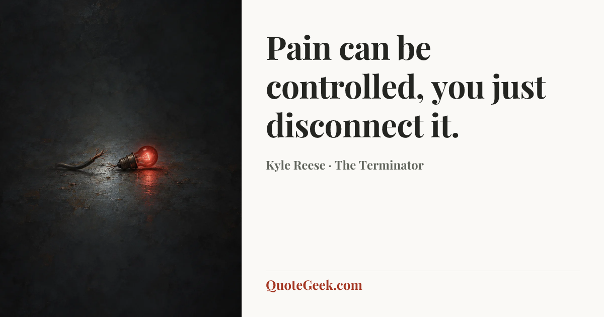 “Pain can be controlled, you just disconnect it.” — Kyle Reese · The Terminator. Illustrated QuoteGeek card.