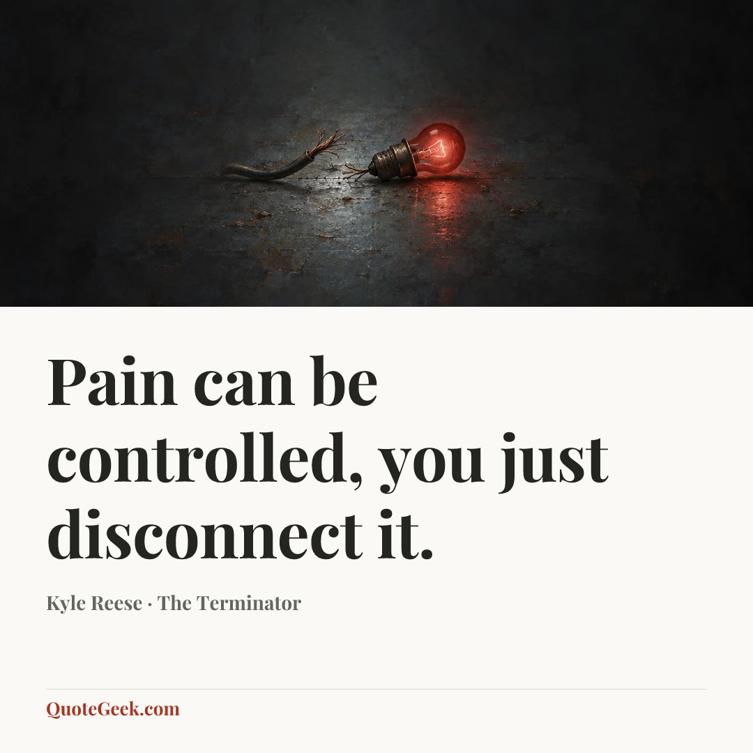 “Pain can be controlled, you just disconnect it.” — Kyle Reese · The Terminator. Illustrated QuoteGeek card.