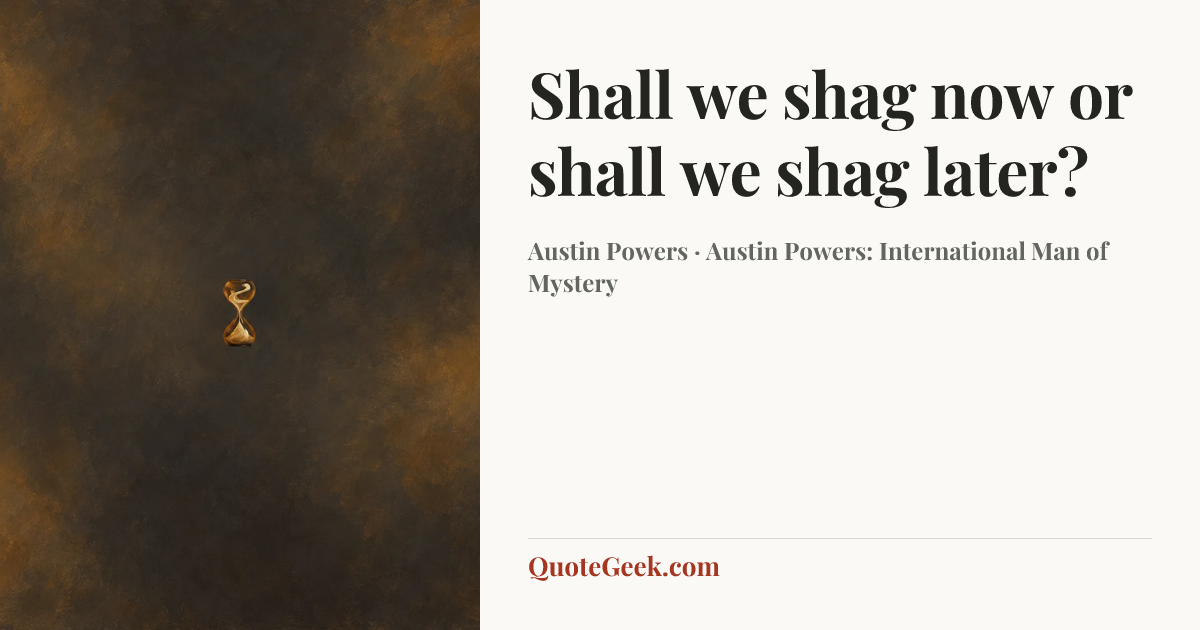 “Shall we shag now or shall we shag later?” — Austin Powers · Austin Powers: International Man of Mystery. Illustrated QuoteGeek card.