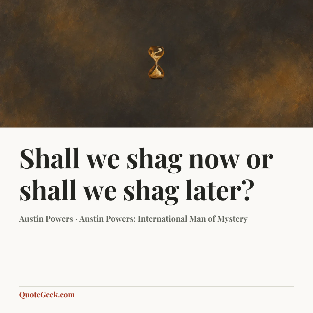 “Shall we shag now or shall we shag later?” — Austin Powers · Austin Powers: International Man of Mystery. Illustrated QuoteGeek card.