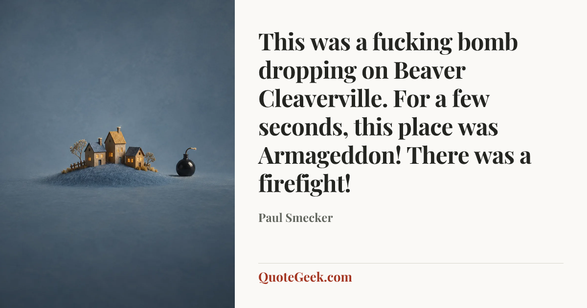 “This was a fucking bomb dropping on Beaver Cleaverville. For a few seconds, this place was Armageddon! There was a firefight!” — Paul Smecker. Illustrated QuoteGeek card.
