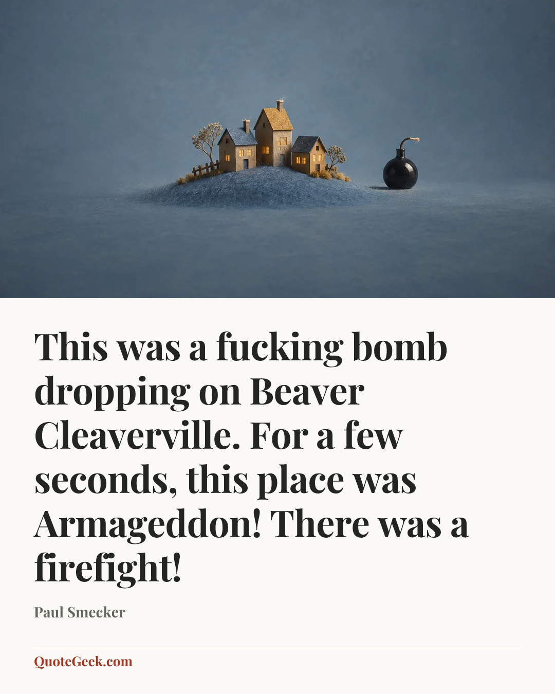 “This was a fucking bomb dropping on Beaver Cleaverville. For a few seconds, this place was Armageddon! There was a firefight!” — Paul Smecker. Illustrated QuoteGeek card.