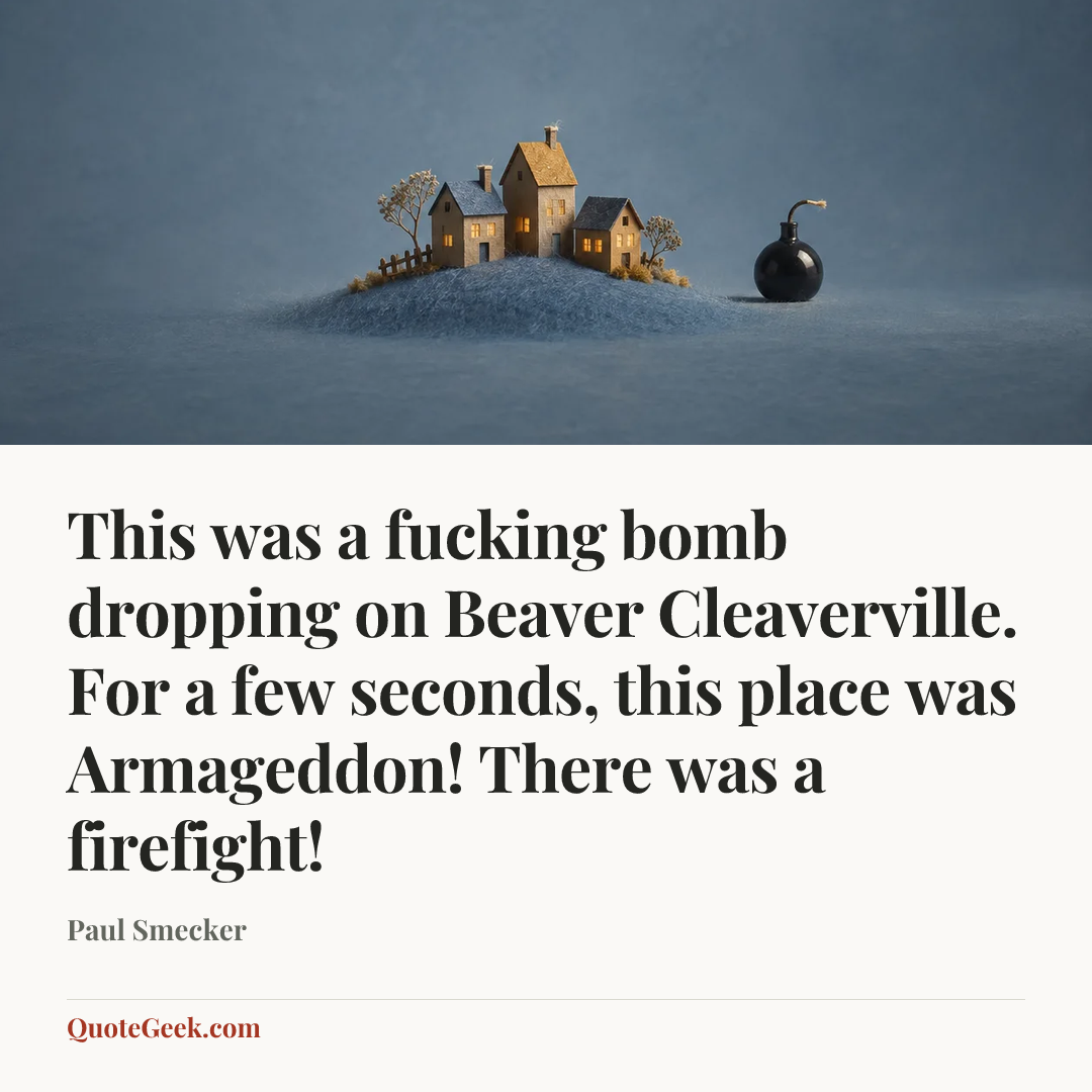 “This was a fucking bomb dropping on Beaver Cleaverville. For a few seconds, this place was Armageddon! There was a firefight!” — Paul Smecker. Illustrated QuoteGeek card.