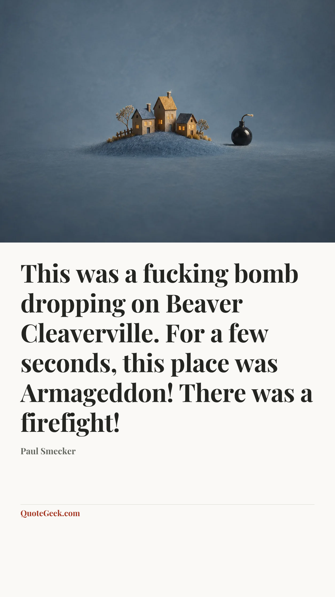 “This was a fucking bomb dropping on Beaver Cleaverville. For a few seconds, this place was Armageddon! There was a firefight!” — Paul Smecker. Illustrated QuoteGeek card.