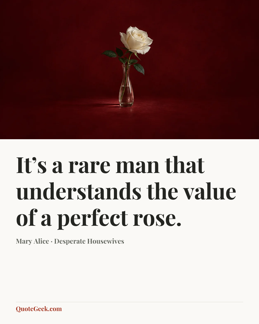 “It’s a rare man that understands the value of a perfect rose.” — Mary Alice · Desperate Housewives. Illustrated QuoteGeek card.